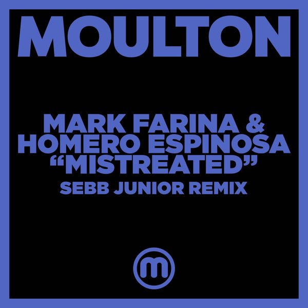 Mark Farina & Homero Espinosa - Mistreated (Sebb Junior Remix) / Moulton Music