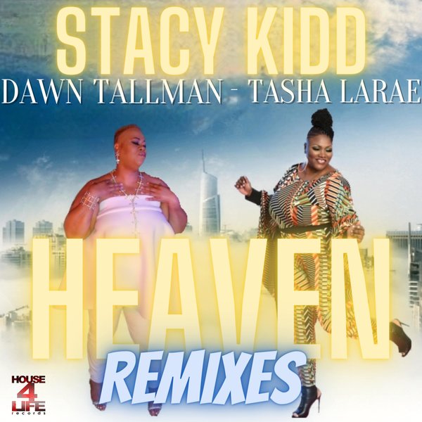 Stacy Kidd pres. Tasha LaRae & Dawn Tallman - Heaven Remixes / House 4 Life