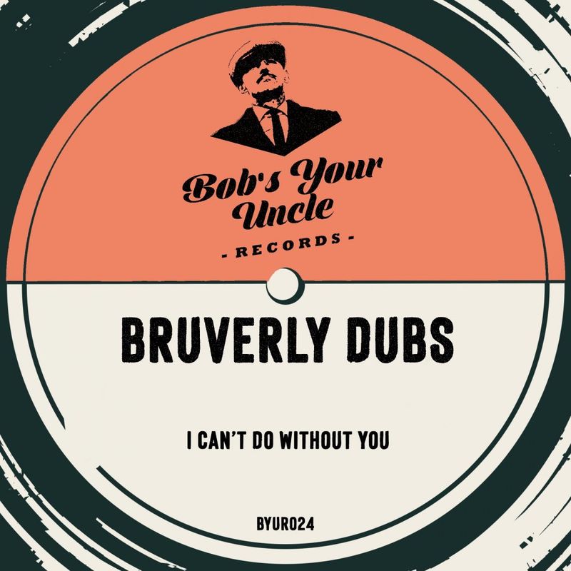 Bruverly Dubs - I Can't Do Without You / Bob's Your Uncle Records