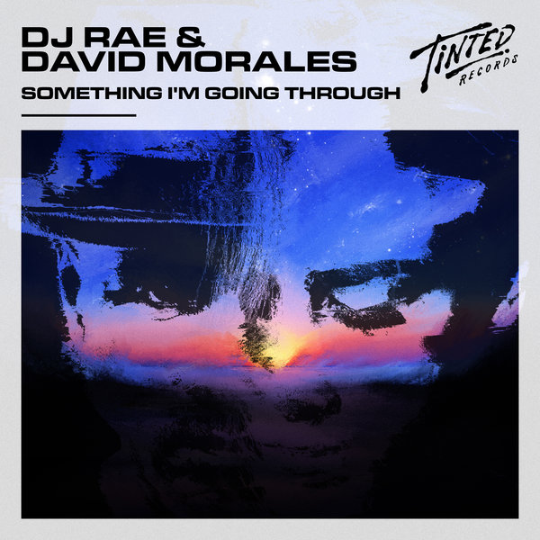 DJ Rae & David Morales - Something I'm Going Through / Tinted Records