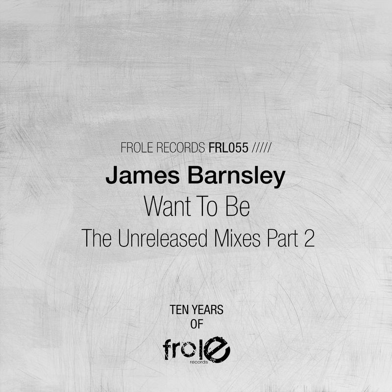 James Barnsley - Want To Be (The Unreleased Mixes Part 2) / Frole Records