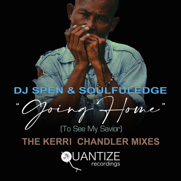 DJ Spen & Soulfuledge - Goin' Home (To See My Savior) (The Kerri Chandler Remix) / Quantize Recordings