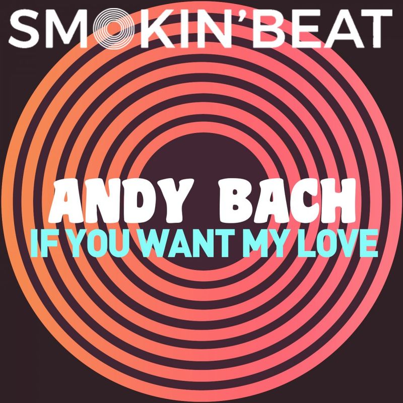 Andy Bach - If you want my love / Smokin' Beat