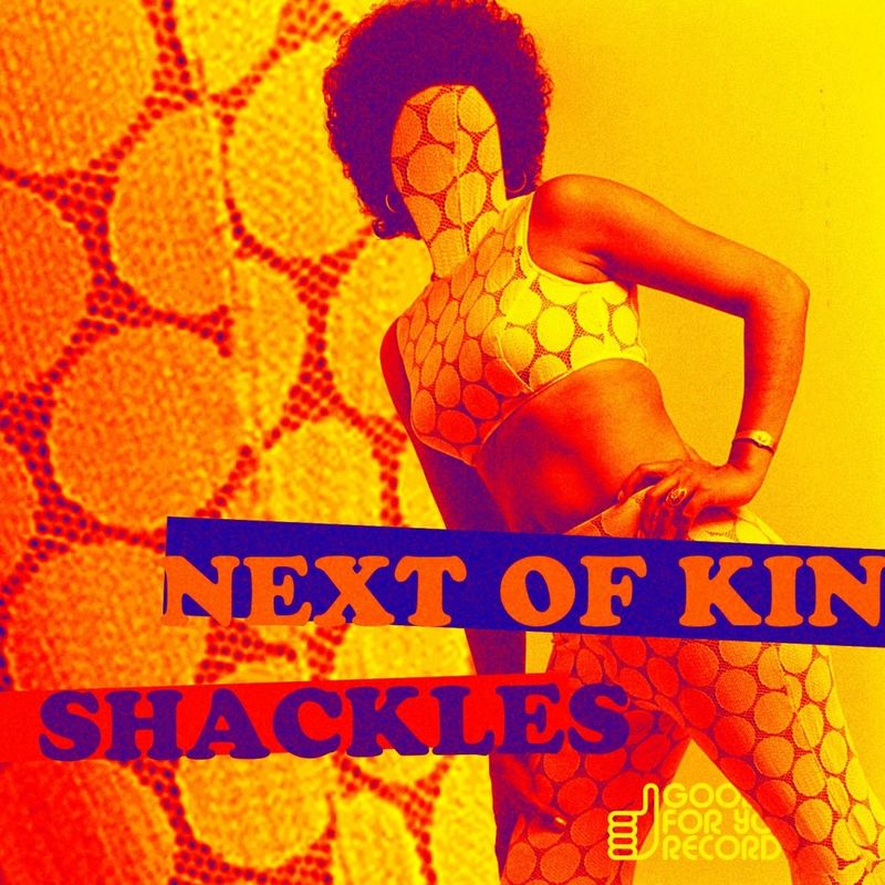 Next Of Kin - Shackles / Good For You Records