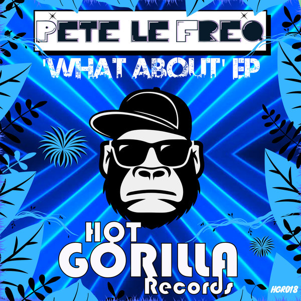 Pete Le Freq - What About EP / Hot Gorilla Records