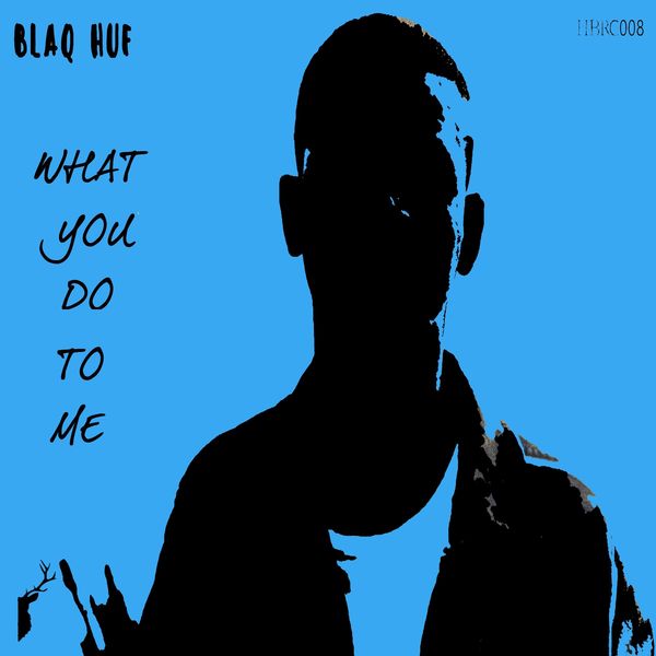 Blaq Huf - What You Do to Me / Half Black Records