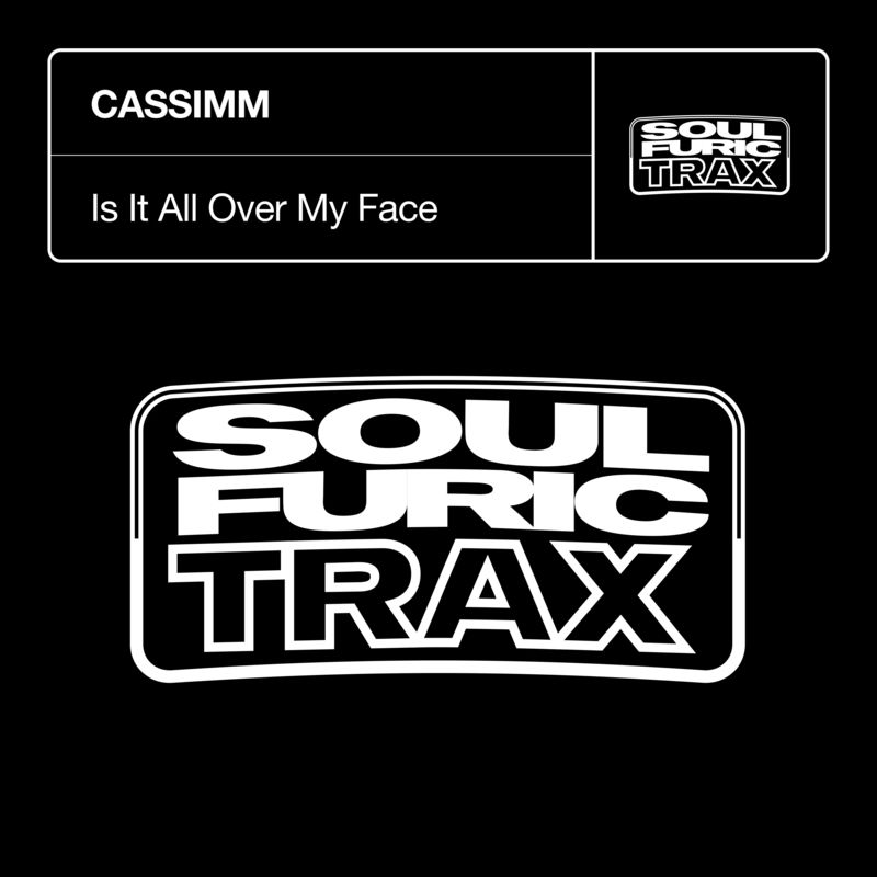 CASSIMM - Is It All Over My Face / Soulfuric Trax