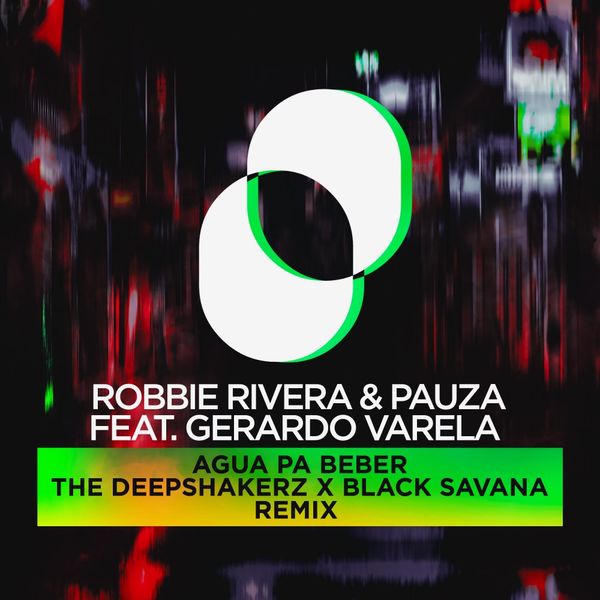 Robbie Rivera & PAUZA - Agua Pa Beber- The Deepshakerz X Black Savana / Juicy Music