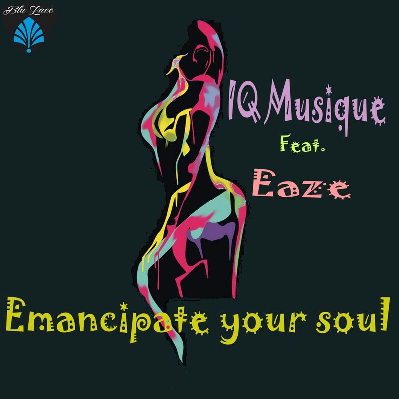 IQ Musique ft Eaze - Emancipate Your Soul / Blu Lace Music