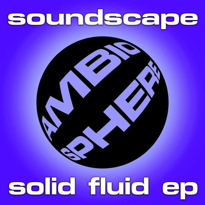 Soundscape - Solid Fluid EP / Ambiosphere Recordings