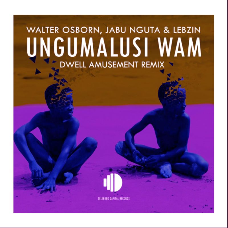 Walter Osborn, Jabu Nguta, Lebzin - Ungumalusi Wam (Dwell Amusement Remix) / Selebogo Capital Records