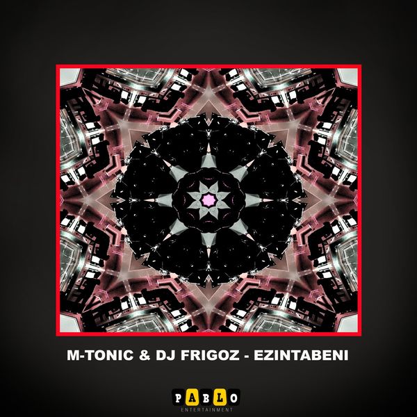 M-Tonic & Dj Frigoz - Ezintabeni / Pablo Entertainment