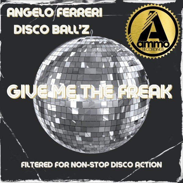 Angelo Ferreri & Disco Ball'z - Give Me the Freak / Ammo Recordings