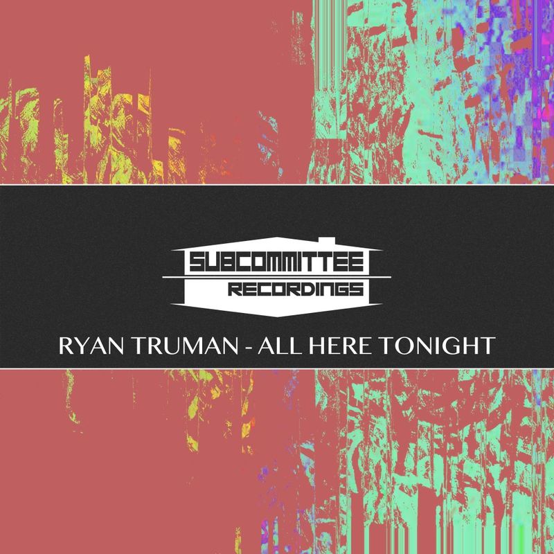 Ryan Truman - All Here Tonight / Subcommittee Recordings