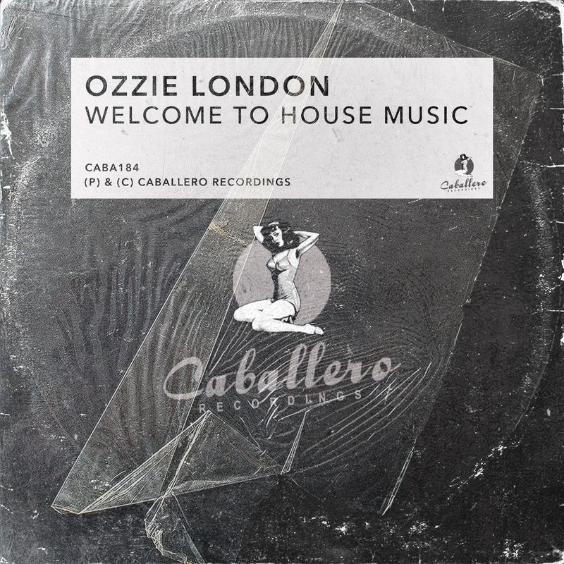 Ozzie London - Welcome to House Music / Caballero Recordings