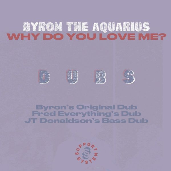 Byron the Aquarius - Why Do You Love Me? / SupportSystem Recordings