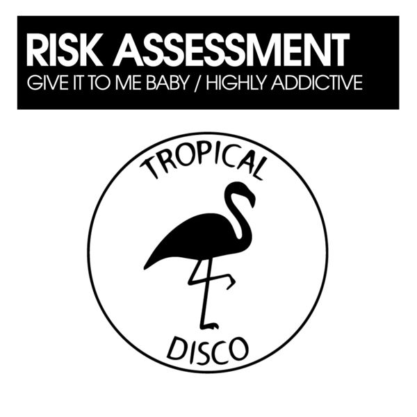 Risk Assessment - Give It To Me Baby / Highly Addictive / Tropical Disco Records