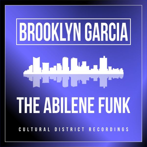 Brooklyn Garcia - The Abilene Funk / Cultural District Recordings