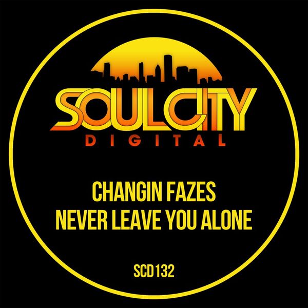 Changin Fazes - Never Leave You Alone / Soul City Digital