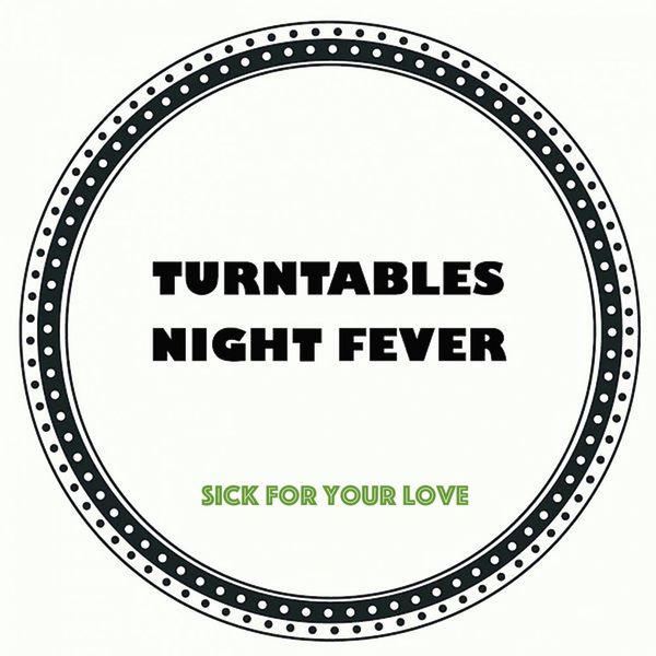 Turntables Night Fever - Sick For Your Love / Turntables Night Fever