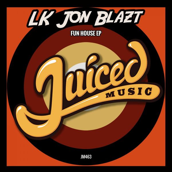 LK Jon Blazt - Fun House EP / Juiced Music