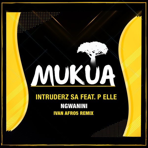 Intruderz SA ft P Elle - Ngwanini (Ivan Afro5 Remix) / Mukua