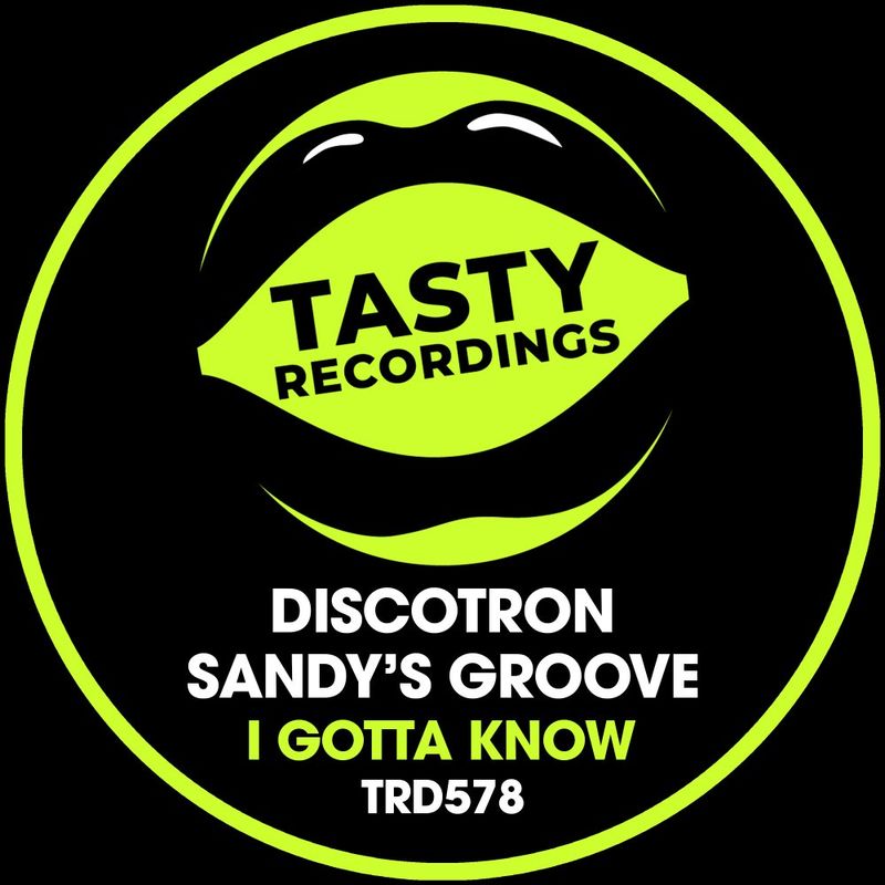 Discotron & Sandy's Groove - I Gotta Know / Tasty Recordings