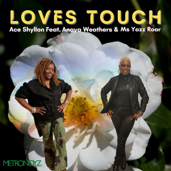 Ace Shyllon ft Anaya Weathers & Ms Yazz Roar - Loves Touch / Metronoyz