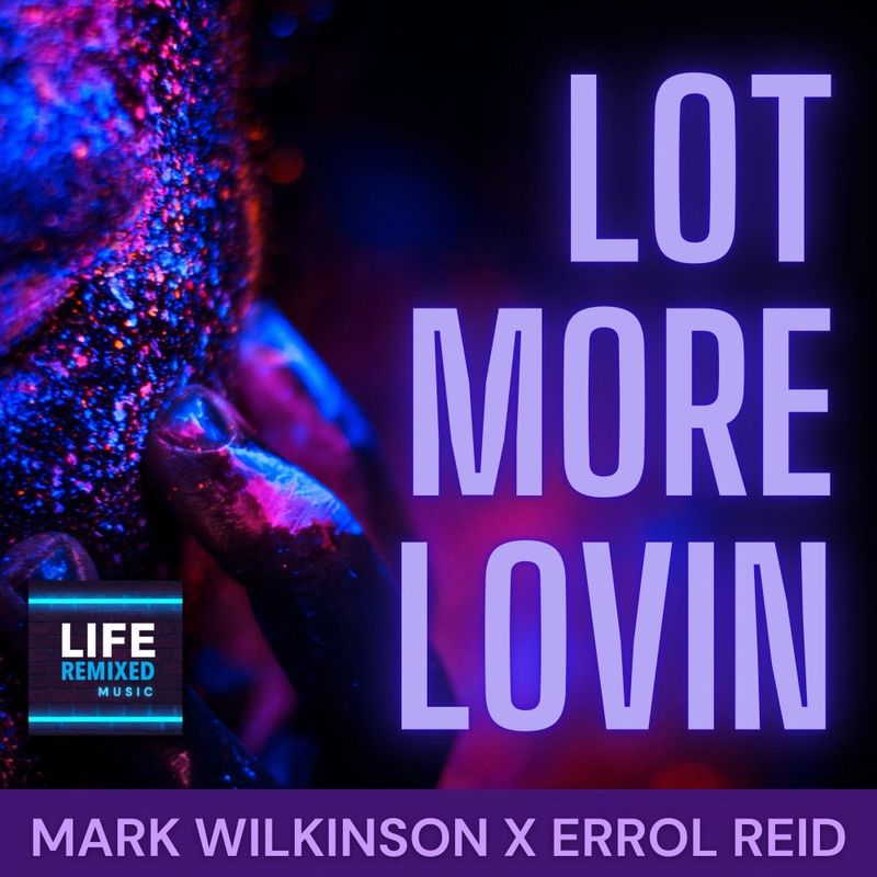 Mark Wilkinson & Errol Reid - Lot More Lovin' / Life Remixed