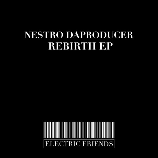 Nestro DaProducer - Rebirth EP / ELECTRIC FRIENDS MUSIC