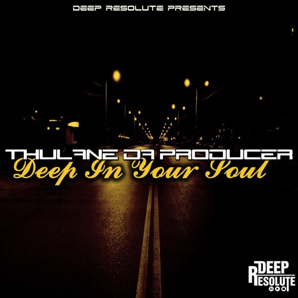 Thulane Da Producer - Deep In Your Soul / Deep Resolute (PTY) LTD