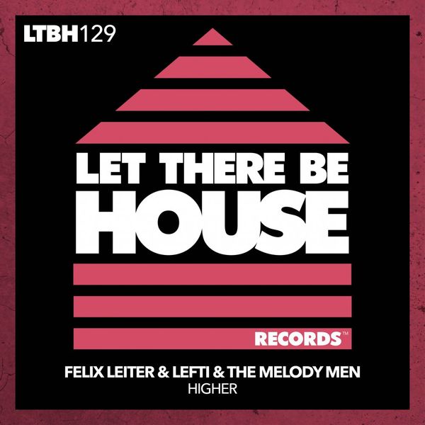 Felix Leiter, LEFTI, The Melody Men - Higher / Let There Be House Records