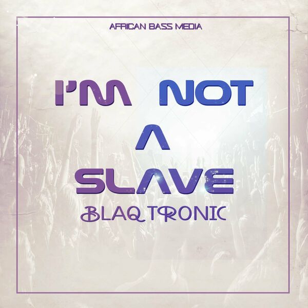 Blaq Tronic - I'm Not A Slave / African Bass Media
