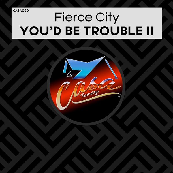 Fierce City - You'd Be Trouble II / La Casa Recordings