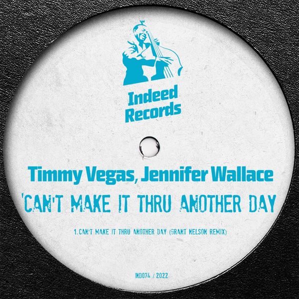 Timmy Vegas & Jennifer Wallace - Can't Make It Thru Another Day (Grant Nelson Remix) / Indeed Records
