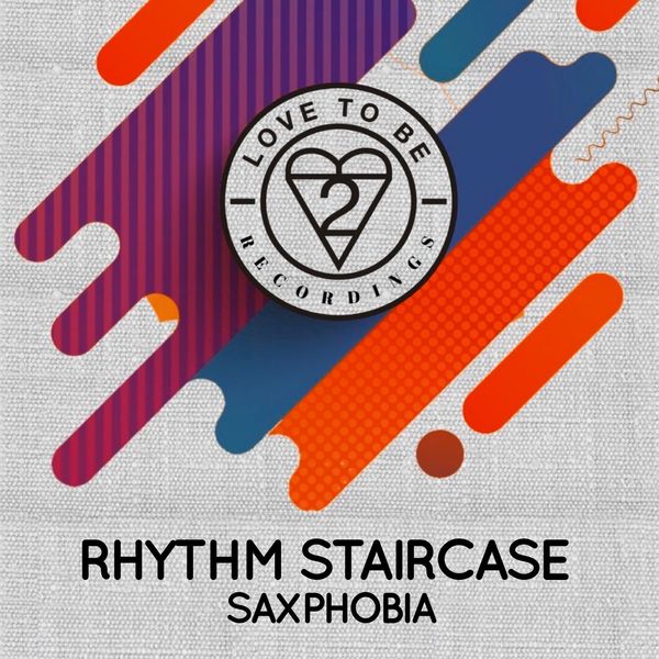 Rhythm Staircase - Saxphobia / Love To Be Recordings