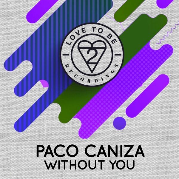 Paco Caniza - Without You / Love To Be Recordings