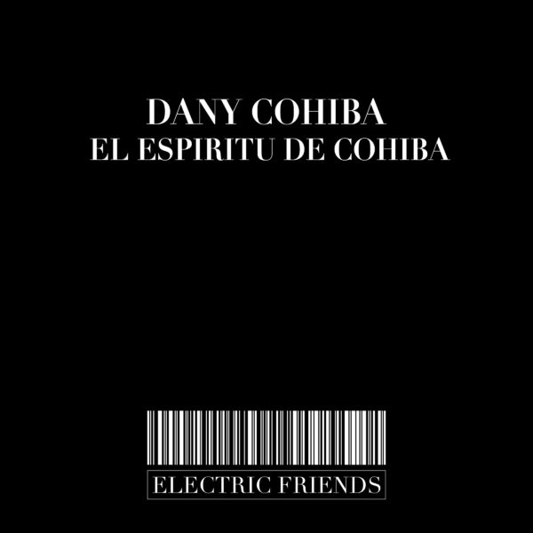 Dany Cohiba - El Espiritu De Cohiba / ELECTRIC FRIENDS MUSIC