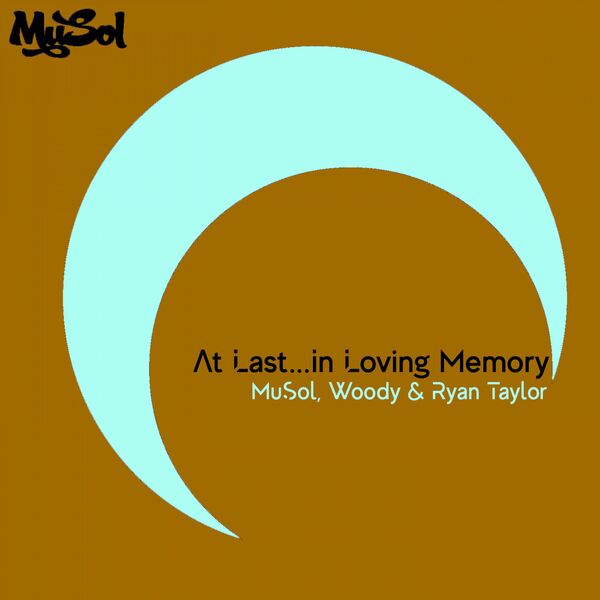 MuSol, Woody, Ryan Taylor - At Last...In Loving Memory (MuSols 21st Century Mix) / Musol Recordings