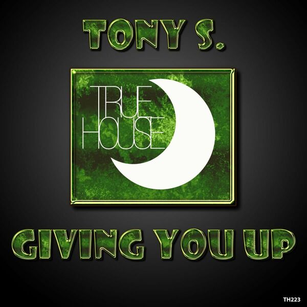 Tony S. - Giving You Up / True House LA