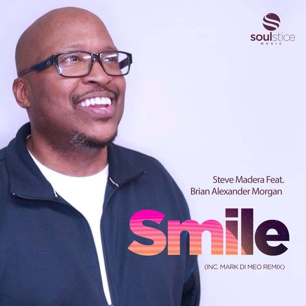 Steve Madera Feat. Brian Alexander Morgan - Smile (inc. Mark Di Meo Remix) / Soulstice Music