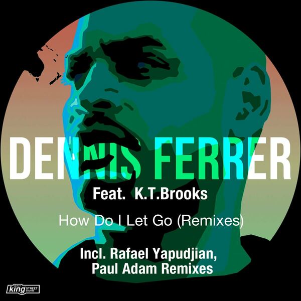 Dennis Ferrer - How Do I Let Go (Remixes) / King Street Sounds