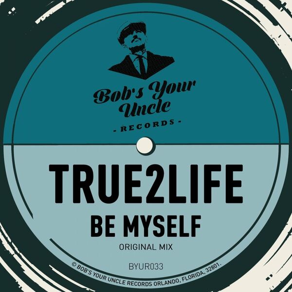 True2Life - Be Myself / Bob's Your Uncle Records