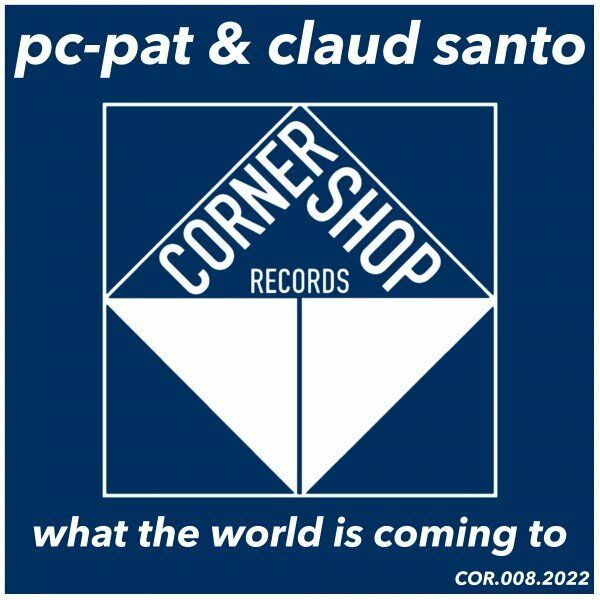 Claud Santo & Pc-Pat - What the World Is Coming To / Corner Shop Records