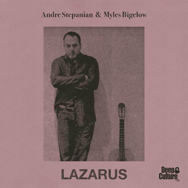 Andre Stepanian & Myles Bigelow - Lazarus / Deep Culture Music