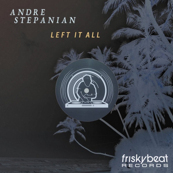 Andre Stepanian - Left It All / Friskybeat Records