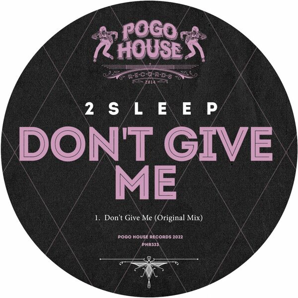 2Sleep - Don't Give Me / Pogo House Records