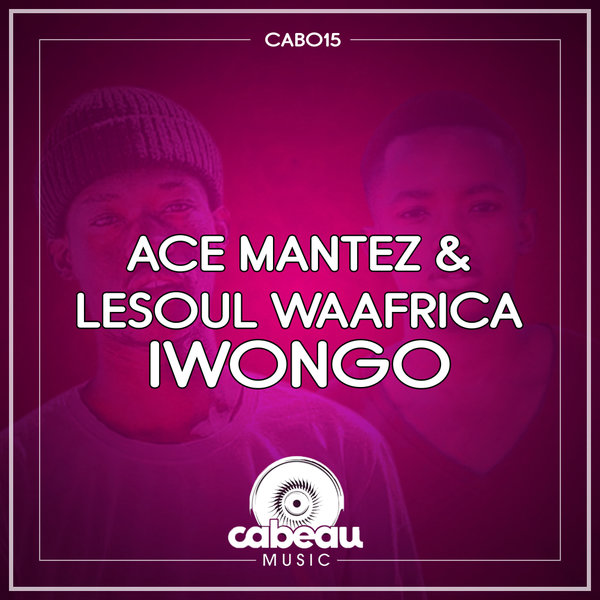 Ace Mantez & LeSoul WaAfrica - Iwongo / Cabeau Music