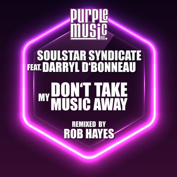 Soulstar Syndicate ft Darryl D'Bonneau - Don't Take My Music Away (Rob Hayes Remix) / Purple Music Inc.