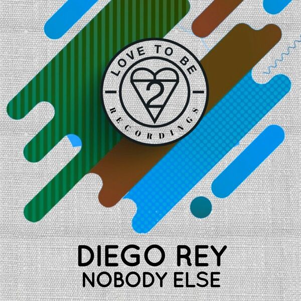 Diego Rey - Nobody Else / Love To Be Recordings